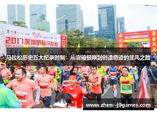 马拉松历史五大纪录时刻：从突破极限到创造奇迹的非凡之路