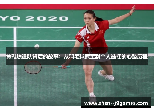 黄雅琼退队背后的故事：从羽毛球冠军到个人选择的心路历程